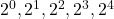 2^0,2^1,2^2,2^3,2^4