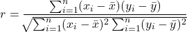 \begin{equation*}    r = \frac{\sum_{i=1}^{n}(x_i - \bar{x})(y_i - \bar{y})}{\sqrt[]{\sum_{i=1}^{n}(x_i - \bar{x})^2 \sum_{i=1}^{n}(y_i - \bar{y})^2}}\end{equation*}