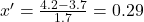  x' = \frac{4.2 - 3.7}{1.7} = 0.29 