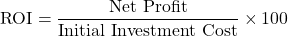 \[\text{ROI} = \frac{\text{Net Profit}}{\text{Initial Investment Cost}} \times 100\]