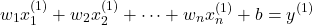 \begin{equation*} w_1x_1^{(1)}+w_2x_2^{(1)}+\dots+{w_n}x_n^{(1)}+b=y^{(1)}\end{equation*}