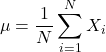 \[ \mu = \frac{1}{N} \sum_{i=1}^{N} X_i \]