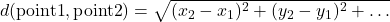  d(\text{point1}, \text{point2}) = \sqrt{(x_2 - x_1)^2 + (y_2 - y_1)^2 + \dots} 