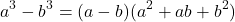 \begin{equation*} a^3-b^3=(a-b)(a^2+ab+b^2)\end{equation*}