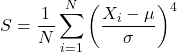 \[ S = \frac{1}{N} \sum_{i=1}^{N} \left( \frac{X_i - \mu}{\sigma} \right)^4 \]