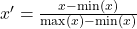  x' = \frac{x - \min(x)}{\max(x) - \min(x)} 