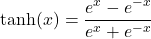 \[\tanh(x) = \frac{e^{x} - e^{-x}}{e^{x} + e^{-x}}​\]