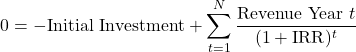 \[ 0 = -\text{Initial Investment} + \sum_{t=1}^{N} \frac{\text{Revenue Year } t}{(1 + \text{IRR})^t} \]