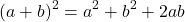 \begin{equation*} (a + b)^2=a^2+b^2+2ab\end{equation*}