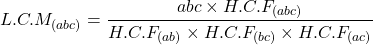 \begin{equation*} L.C.M_{(abc)}=\frac{abc \times H.C.F_{(abc)}}{H.C.F_{(ab)} \times H.C.F_{(bc)} \times H.C.F_{(ac)}}\end{equation*}