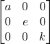\begin{bmatrix}a & 0 & 0\\0 & e &0\\0 & 0 & k\end{bmatrix}
