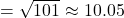 = \sqrt{101} \approx 10.05 