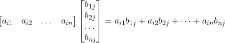 \begin{bmatrix}a_{i1}&a_{i2}&…&a_{in} \end{bmatrix}\begin{bmatrix}b_{1j}\\b_{2j}\\…\\b_{nj} \end{bmatrix}= a_{i1}b_{1j}+a_{i2}b_{2j}+\dots+a_{in}b_{nj}