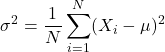 \[ \sigma^2 = \frac{1}{N} \sum_{i=1}^{N} (X_i - \mu)^2 \]