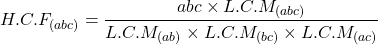 \begin{equation*} H.C.F_{(abc)}=\frac{abc \times L.C.M_{(abc)}}{L.C.M_{(ab)}\times L.C.M_{(bc)}\times L.C.M_{(ac)}}\end{equation*}