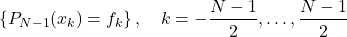 \begin{equation*}    \left\{ P_{N-1}(x_k) = f_k\right\},\quad k=-\frac{N-1}{2},\dots,\frac{N-1}{2}\end{equation*}