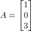 A = \begin{bmatrix}1 \\0\\3\end{bmatrix}